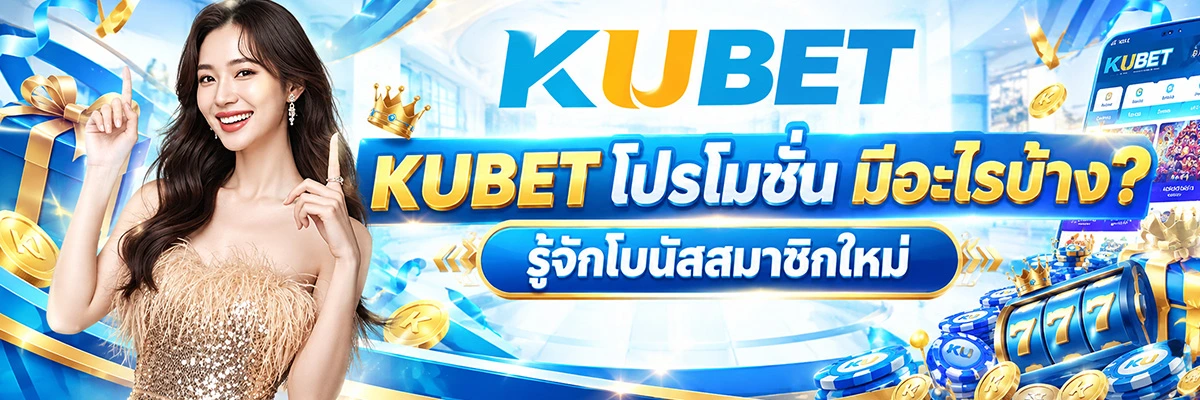 KUBET โปรโมชั่น มีอะไรบ้าง? รู้จักโบนัสสมาชิกใหม่