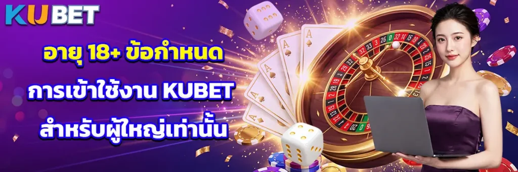 อายุ 18+ ข้อกำหนดการเข้าใช้งาน KUBET สำหรับผู้ใหญ่เท่านั้น