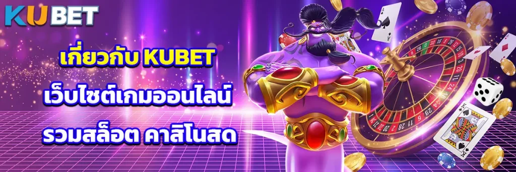 เกี่ยวกับ KUBET เว็บไซต์เกมออนไลน์ รวมสล็อต คาสิโนสด